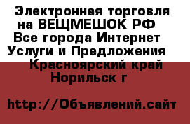 Электронная торговля на ВЕЩМЕШОК.РФ - Все города Интернет » Услуги и Предложения   . Красноярский край,Норильск г.